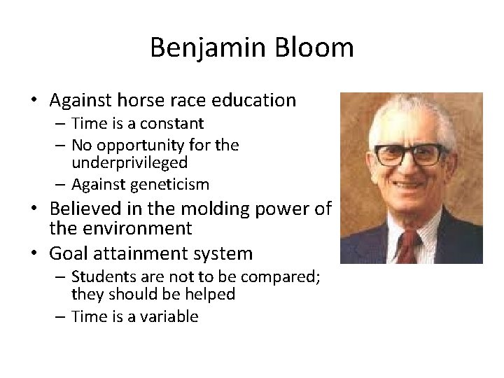 Benjamin Bloom • Against horse race education – Time is a constant – No