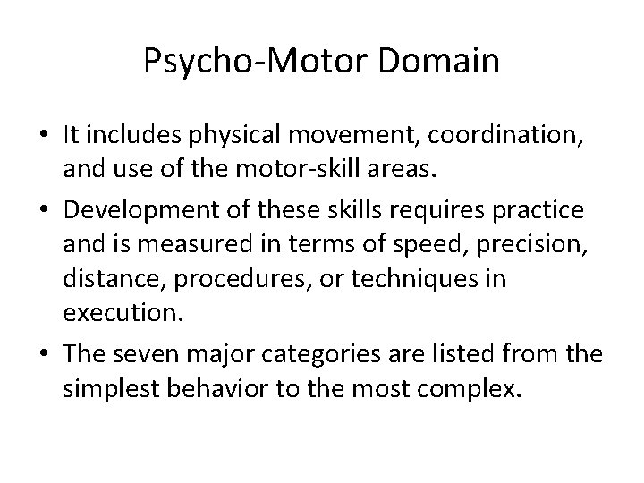 Psycho-Motor Domain • It includes physical movement, coordination, and use of the motor-skill areas.