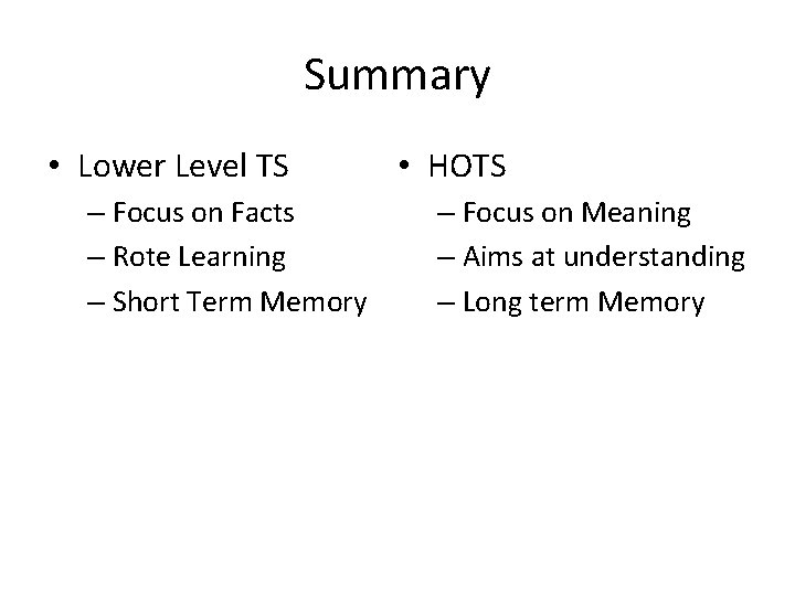 Summary • Lower Level TS – Focus on Facts – Rote Learning – Short