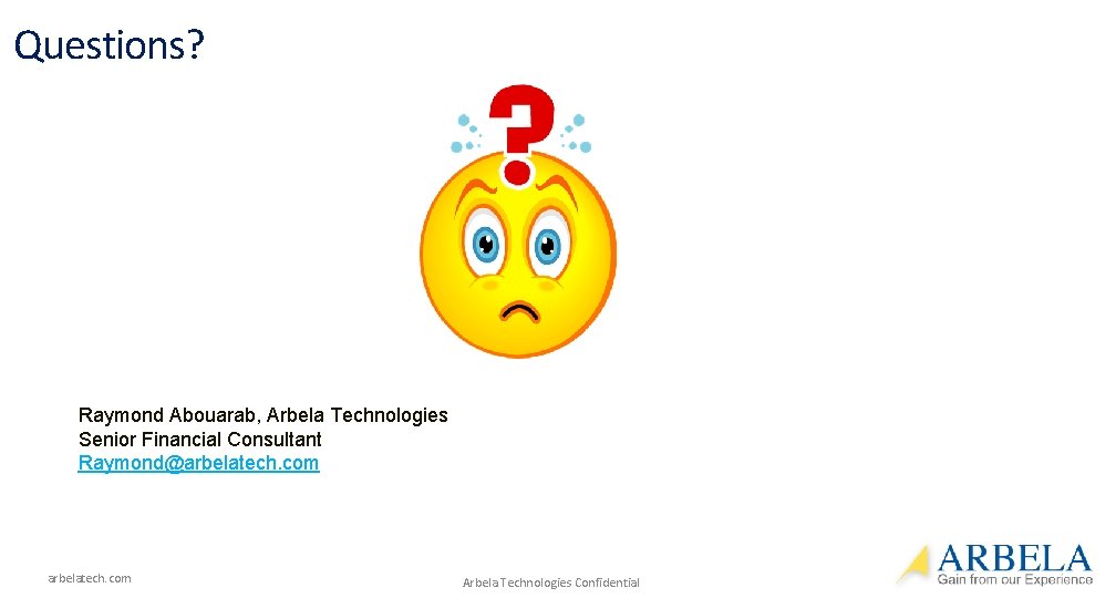 Questions? Raymond Abouarab, Arbela Technologies Senior Financial Consultant Raymond@arbelatech. com Arbela Technologies Confidential 