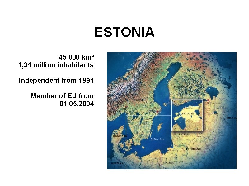 ESTONIA 45 000 km² 1, 34 million inhabitants Independent from 1991 Member of EU