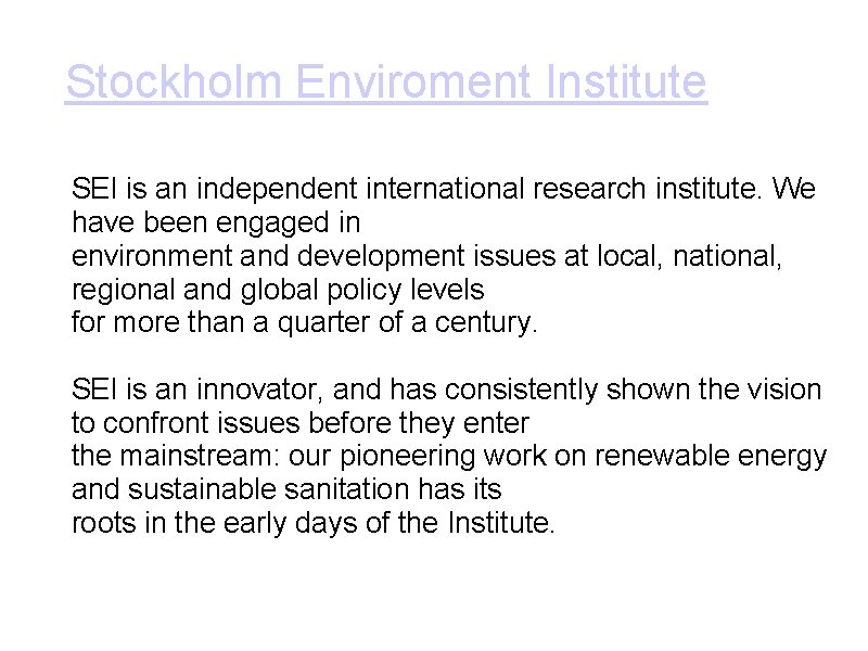 Stockholm Enviroment Institute SEI is an independent international research institute. We have been engaged