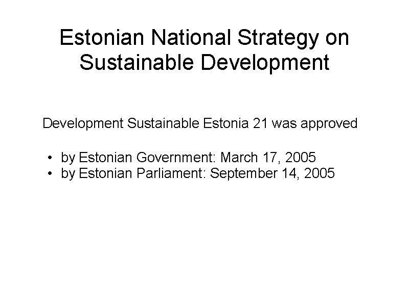 Estonian National Strategy on Sustainable Development Sustainable Estonia 21 was approved • by Estonian