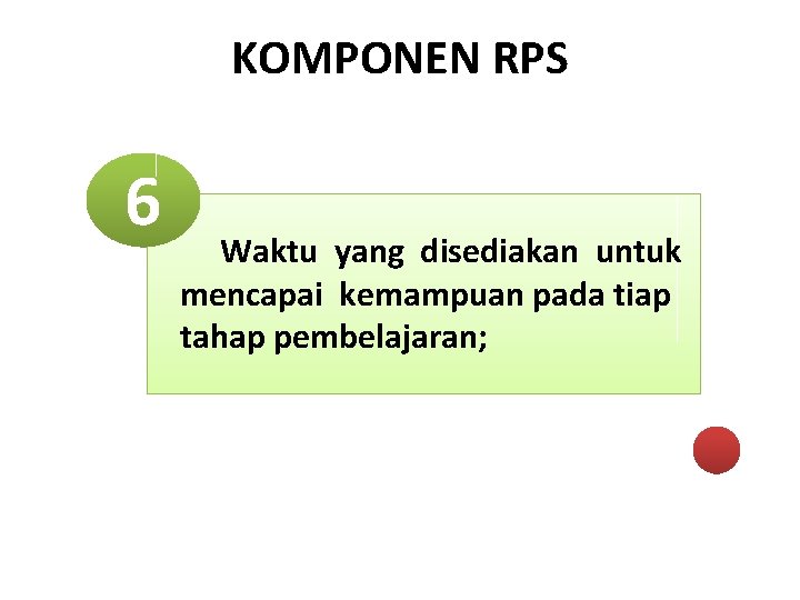 KOMPONEN RPS 6 Waktu yang disediakan untuk mencapai kemampuan pada tiap tahap pembelajaran; 