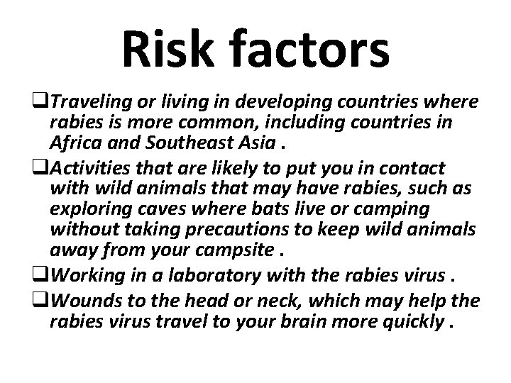 Risk factors q. Traveling or living in developing countries where rabies is more common,