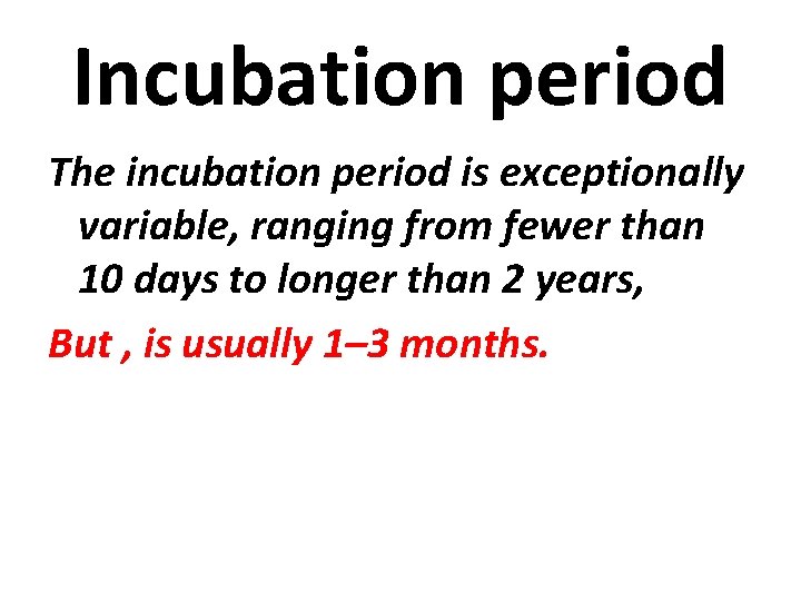 Incubation period The incubation period is exceptionally variable, ranging from fewer than 10 days
