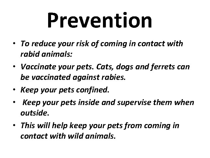 Prevention • To reduce your risk of coming in contact with rabid animals: •