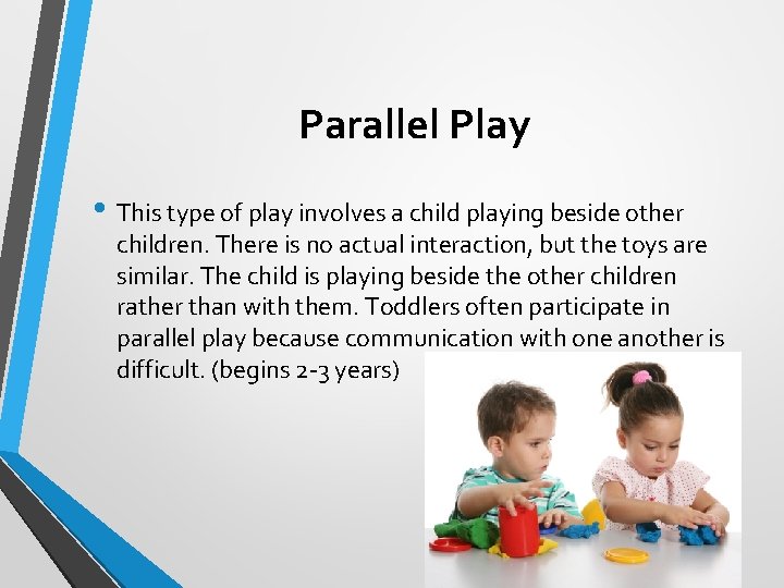 Parallel Play • This type of play involves a child playing beside other children.