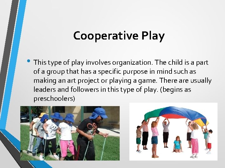 Cooperative Play • This type of play involves organization. The child is a part