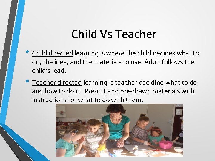 Child Vs Teacher • Child directed learning is where the child decides what to
