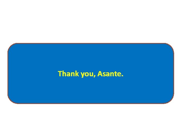 Thank you, Asante. 