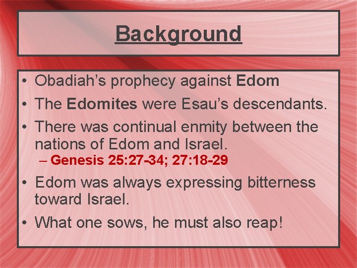 Background • Obadiah’s prophecy against Edom • The Edomites were Esau’s descendants. • There