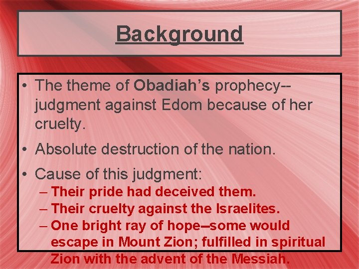 Background • The theme of Obadiah’s prophecy-judgment against Edom because of her cruelty. •