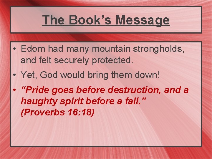 The Book’s Message • Edom had many mountain strongholds, and felt securely protected. •