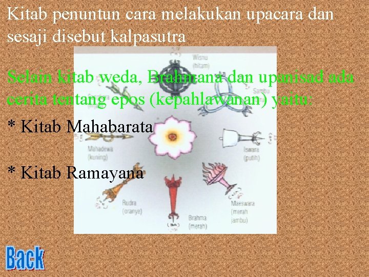 Kitab penuntun cara melakukan upacara dan sesaji disebut kalpasutra Selain kitab weda, Brahmana dan