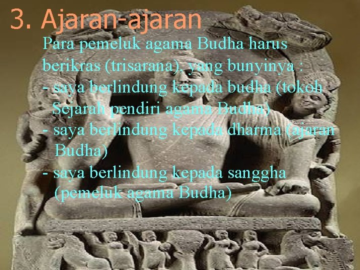 3. Ajaran-ajaran Para pemeluk agama Budha harus berikras (trisarana), yang bunyinya : - saya