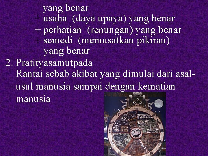 yang benar + usaha (daya upaya) yang benar + perhatian (renungan) yang benar +