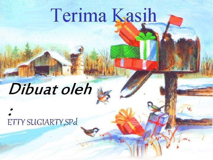 Terima Kasih Dibuat oleh : ETTY SUGIARTY, SPd 