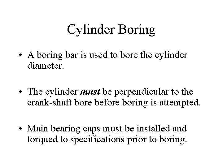 Cylinder Boring • A boring bar is used to bore the cylinder diameter. •