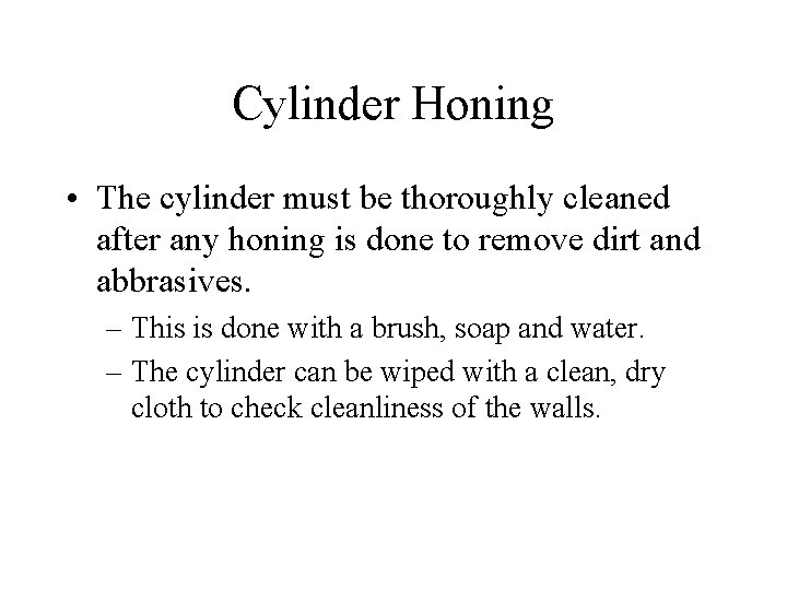 Cylinder Honing • The cylinder must be thoroughly cleaned after any honing is done