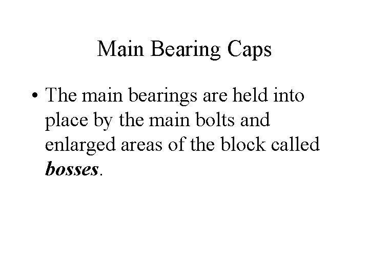 Main Bearing Caps • The main bearings are held into place by the main