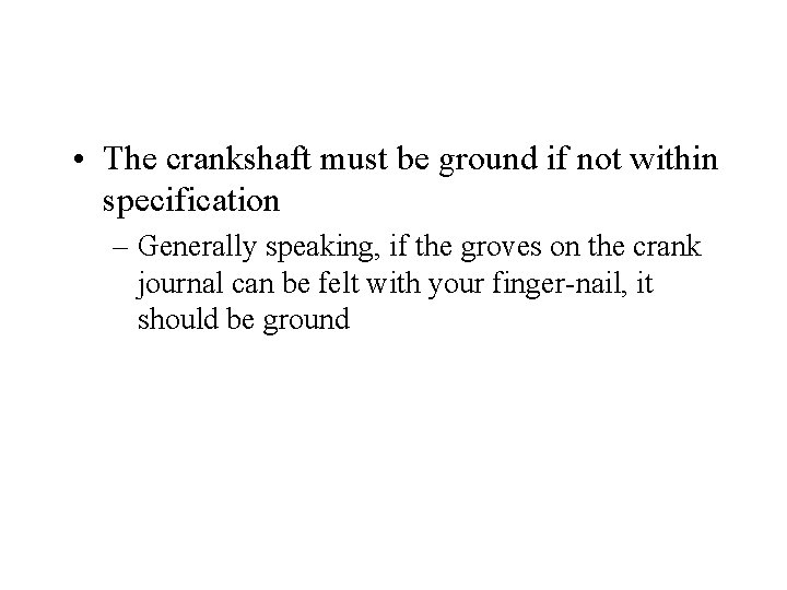  • The crankshaft must be ground if not within specification – Generally speaking,