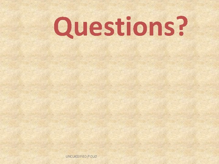 Questions? UNCLASSIFIED/FOUO 