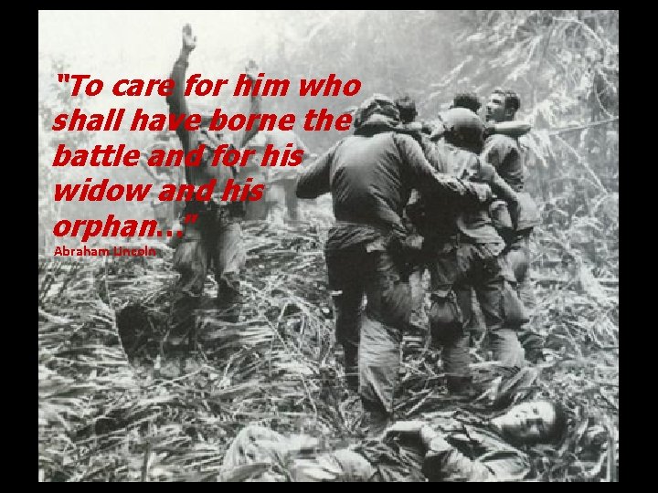 “To care for him who shall have borne the battle and for his widow