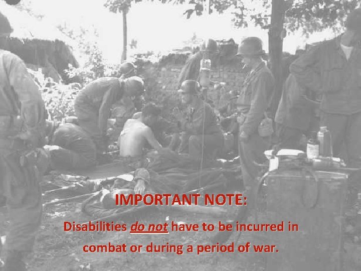 IMPORTANT NOTE: Disabilities do not have to be incurred in combat or during a