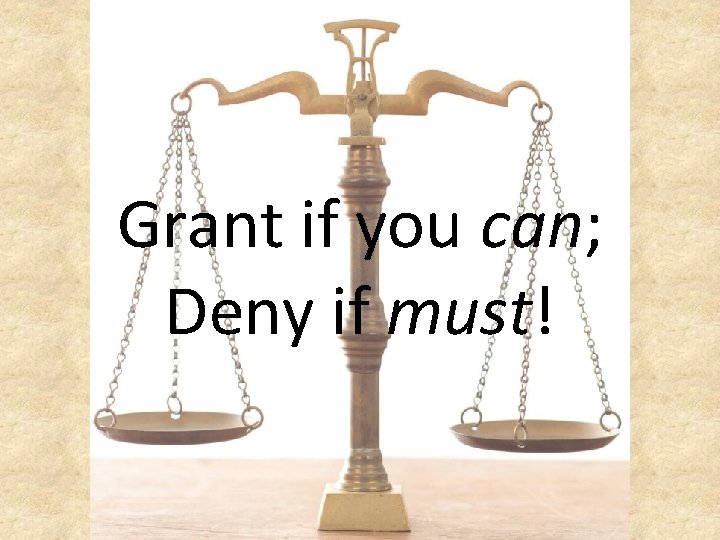Grant if you can; Deny if must! 