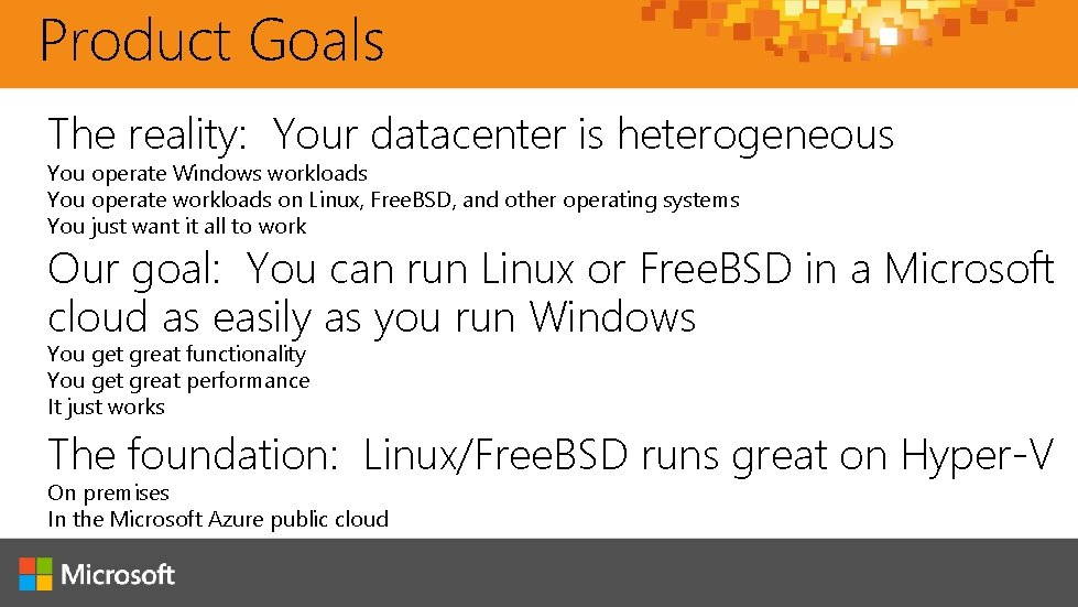 Product Goals The reality: Your datacenter is heterogeneous You operate Windows workloads You operate