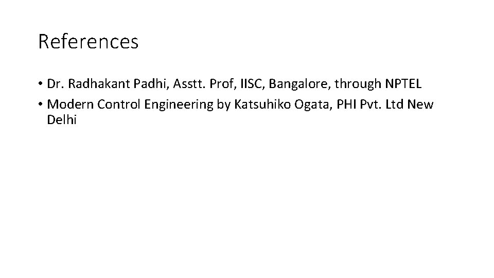 References • Dr. Radhakant Padhi, Asstt. Prof, IISC, Bangalore, through NPTEL • Modern Control References • Dr. Radhakant Padhi, Asstt. Prof, IISC, Bangalore, through NPTEL • Modern Control