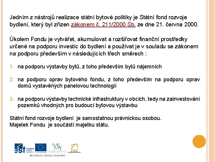 Jedním z nástrojů realizace státní bytové politiky je Státní fond rozvoje bydlení, který byl