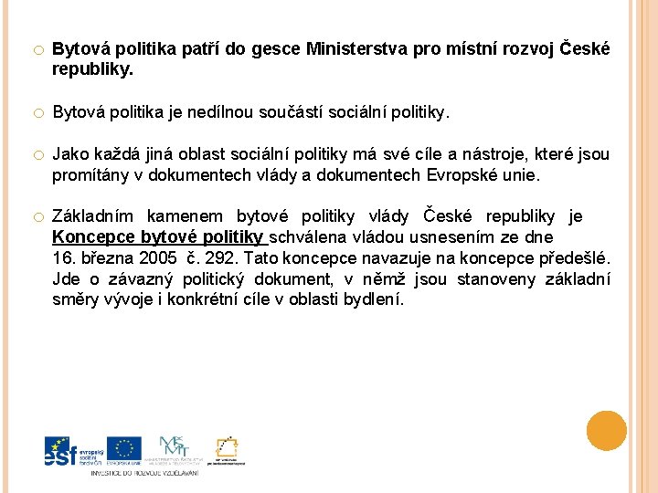 o Bytová politika patří do gesce Ministerstva pro místní rozvoj České republiky. o Bytová