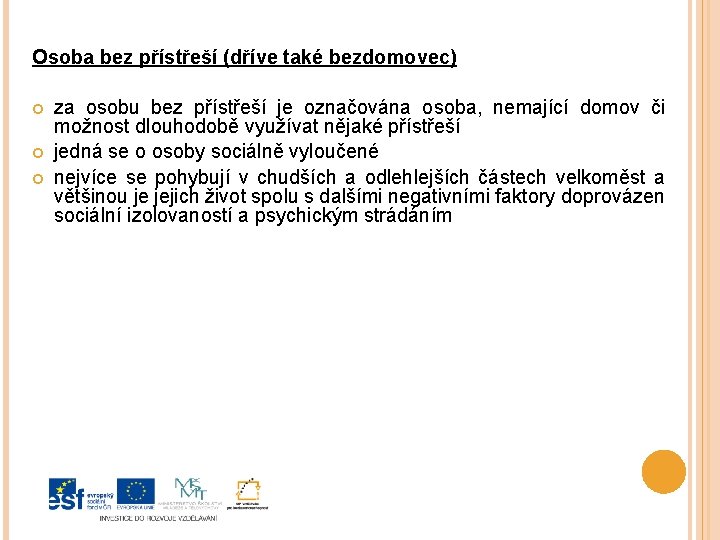 Osoba bez přístřeší (dříve také bezdomovec) za osobu bez přístřeší je označována osoba, nemající