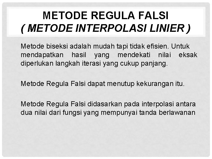 METODE REGULA FALSI ( METODE INTERPOLASI LINIER ) Metode biseksi adalah mudah tapi tidak