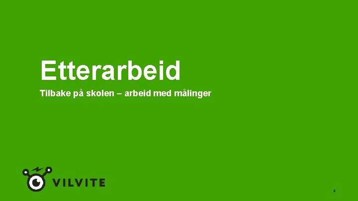 Etterarbeid Tilbake på skolen – arbeid med målinger 6 