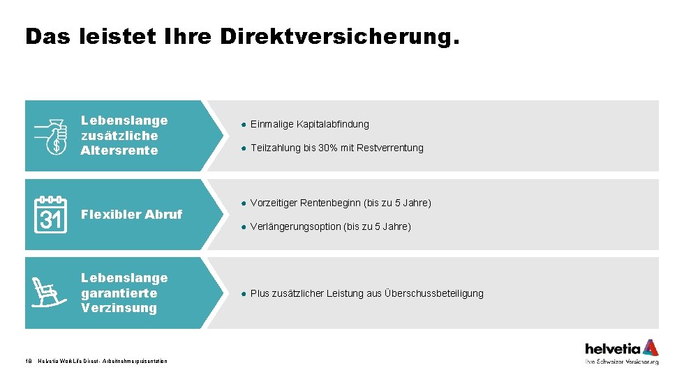 Das leistet Ihre Direktversicherung. Lebenslange zusätzliche Altersrente Flexibler Abruf Lebenslange garantierte Verzinsung 18 Helvetia