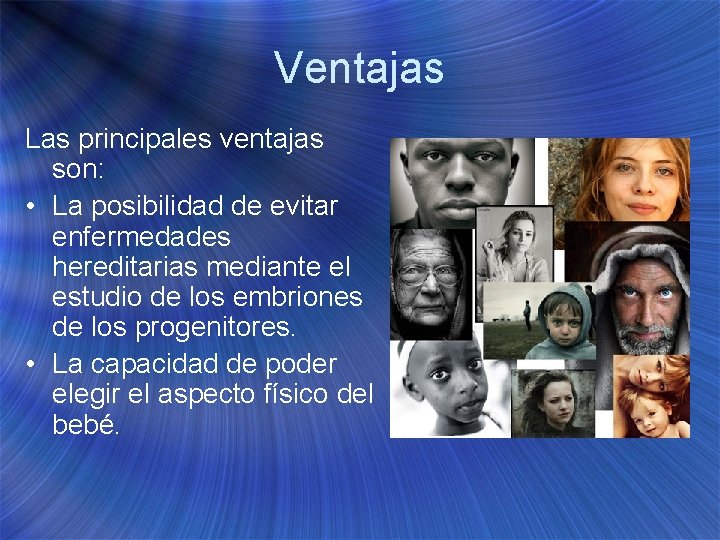 Ventajas Las principales ventajas son: • La posibilidad de evitar enfermedades hereditarias mediante el