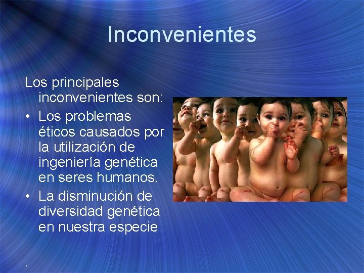 Inconvenientes Los principales inconvenientes son: • Los problemas éticos causados por la utilización de