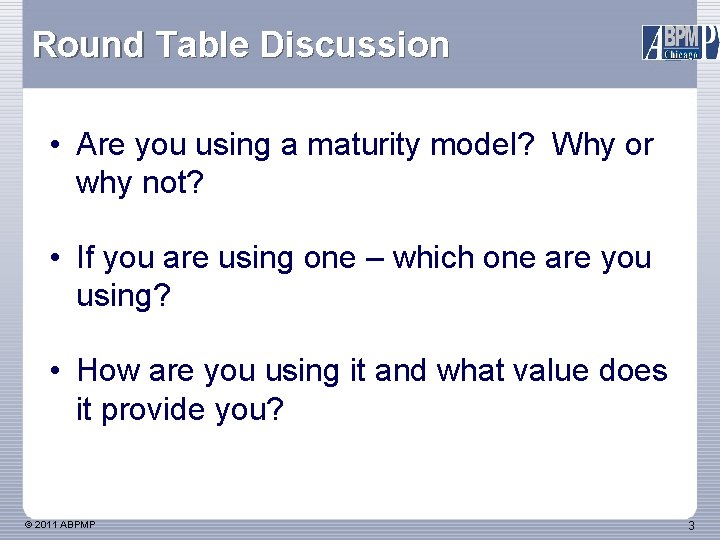 Round Table Discussion • Are you using a maturity model? Why or why not?