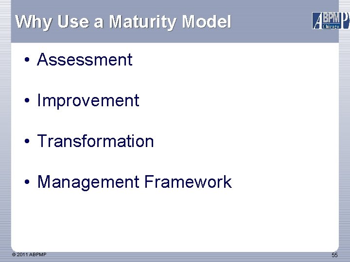 Why Use a Maturity Model • Assessment • Improvement • Transformation • Management Framework