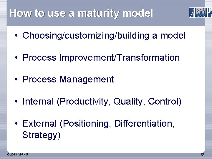 How to use a maturity model • Choosing/customizing/building a model • Process Improvement/Transformation •