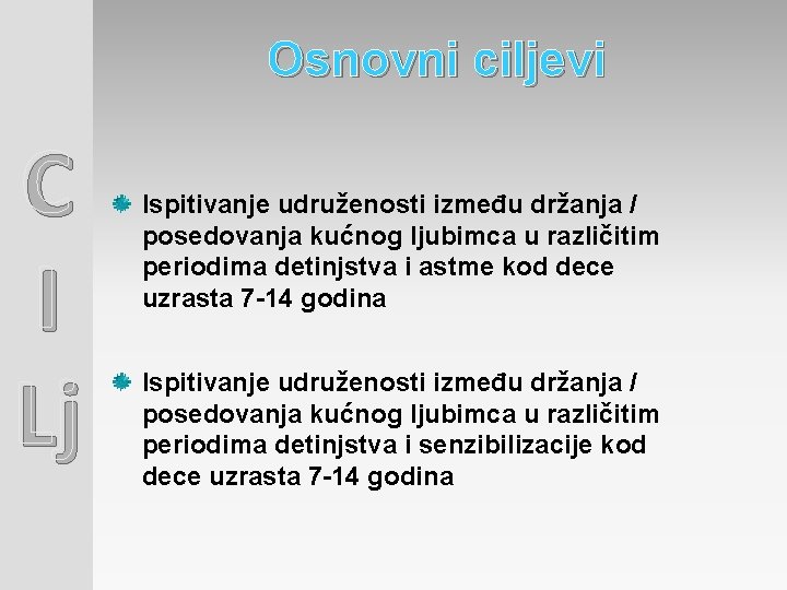 Osnovni ciljevi C I Lj Ispitivanje udruženosti između držanja / posedovanja kućnog ljubimca u