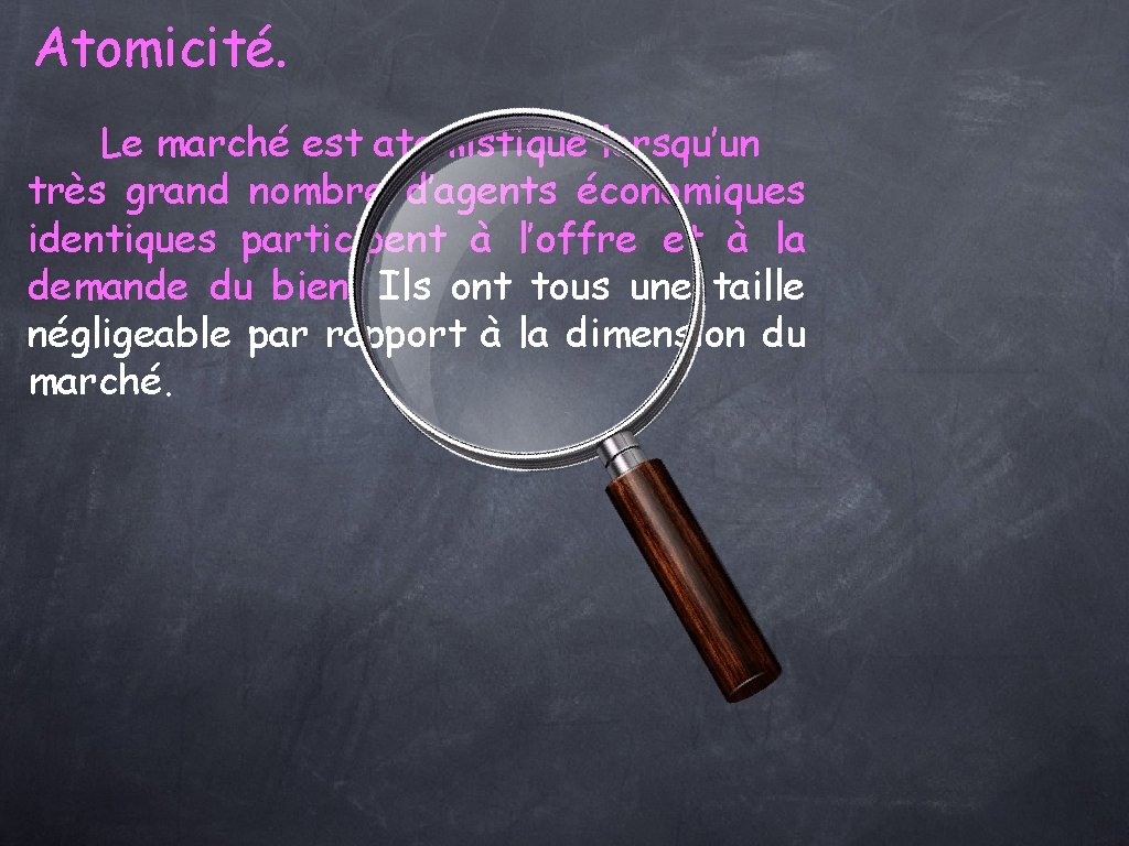 Atomicité. Le marché est atomistique lorsqu’un très grand nombre d’agents économiques identiques participent à