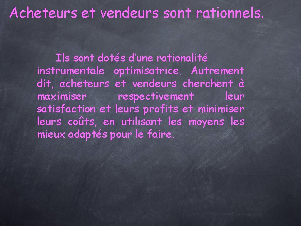 Acheteurs et vendeurs sont rationnels. Ils sont dotés d’une rationalité instrumentale optimisatrice. Autrement dit,