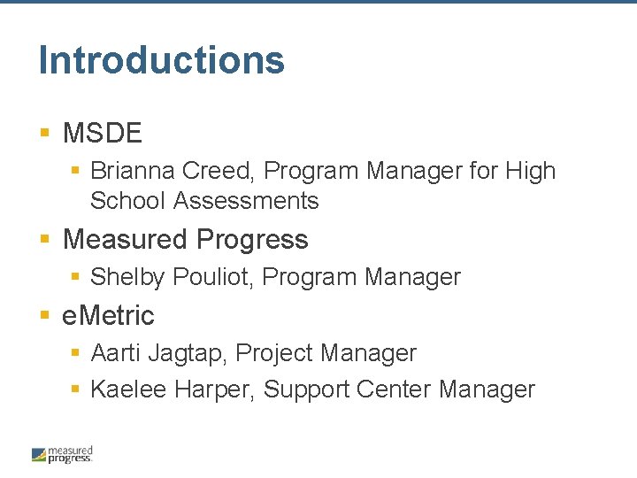 Introductions § MSDE § Brianna Creed, Program Manager for High School Assessments § Measured