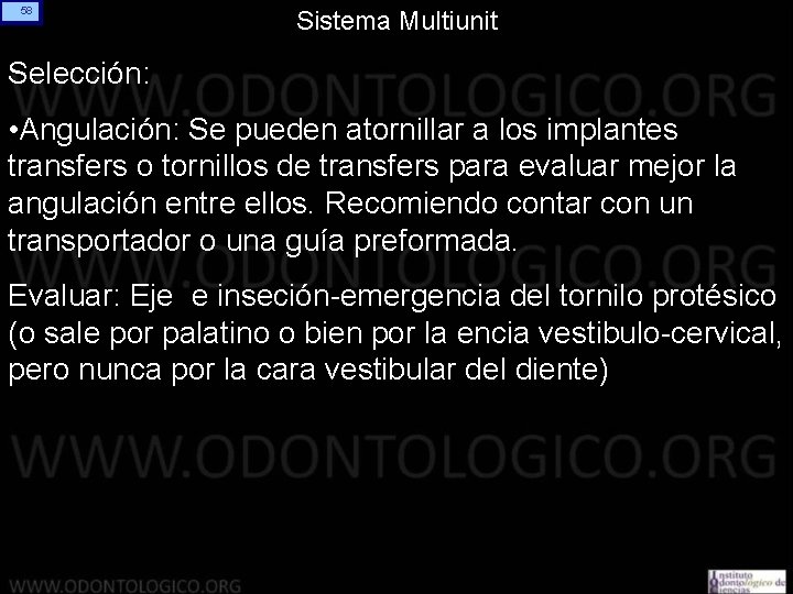 58 Sistema Multiunit Selección: • Angulación: Se pueden atornillar a los implantes transfers o