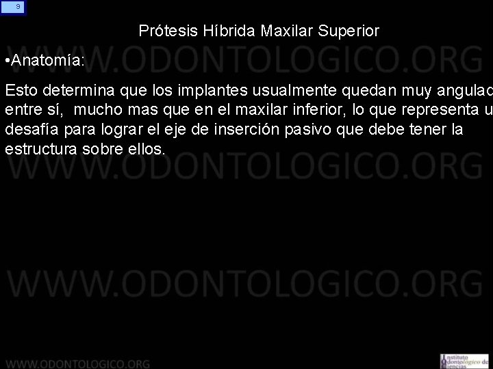 9 Prótesis Híbrida Maxilar Superior • Anatomía: Esto determina que los implantes usualmente quedan