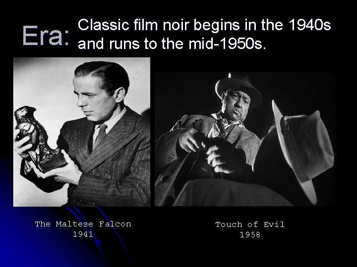 Era: Classic film noir begins in the 1940 s and runs to the mid-1950